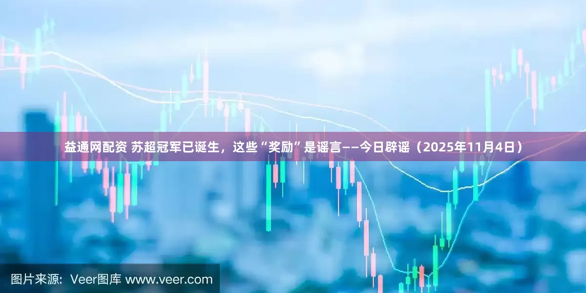 益通网配资 苏超冠军已诞生，这些“奖励”是谣言——今日辟谣（2025年11月4日）